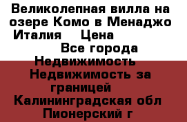 Великолепная вилла на озере Комо в Менаджо (Италия) › Цена ­ 132 728 000 - Все города Недвижимость » Недвижимость за границей   . Калининградская обл.,Пионерский г.